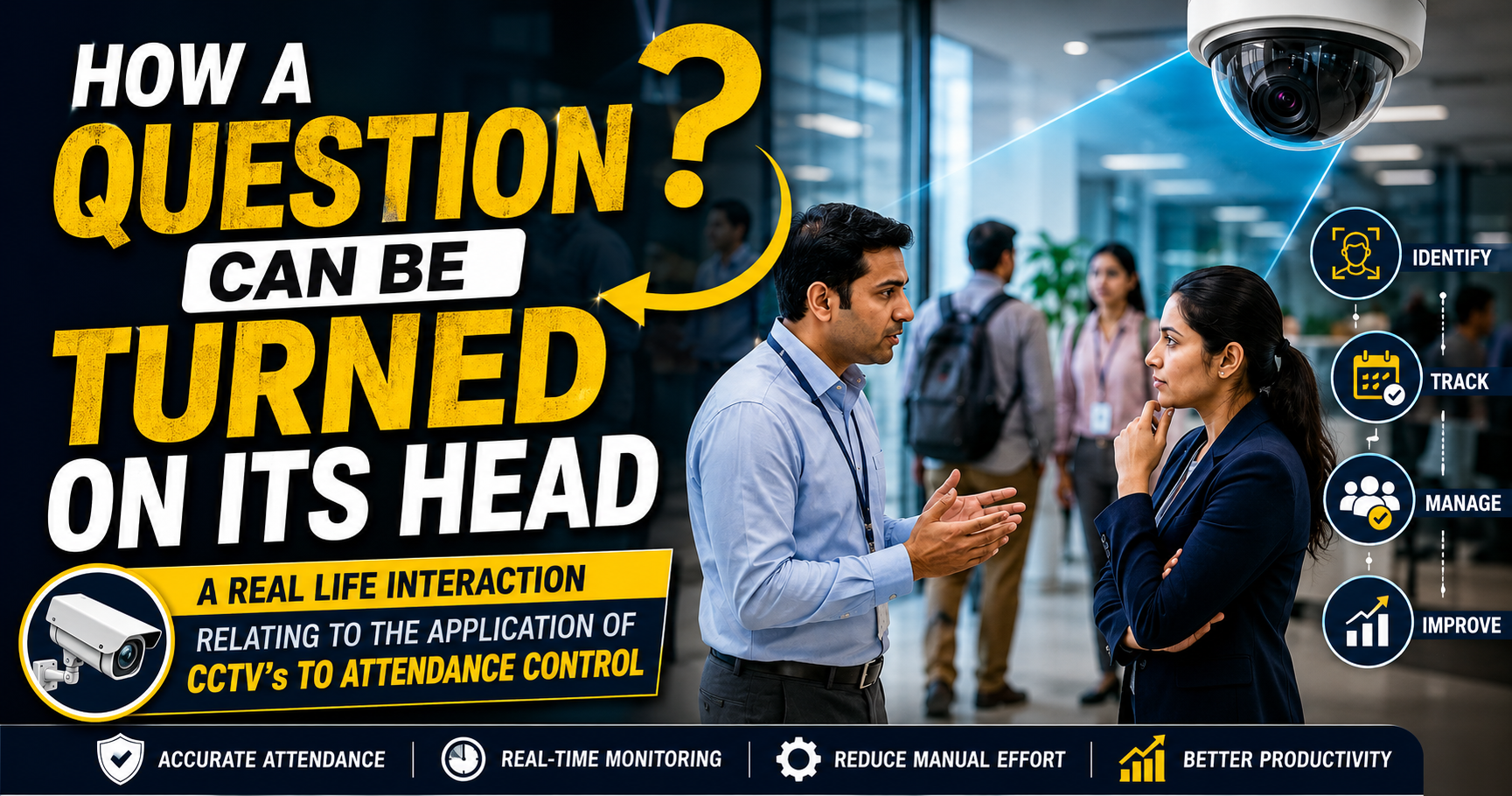 HOW A QUESTION CAN BE TURNED ON ITS HEAD --- A REAL LIFE INTERACTION RELATING TO THE APPLICATION OF CCTV’s TO ATTENDANCE CONTROL